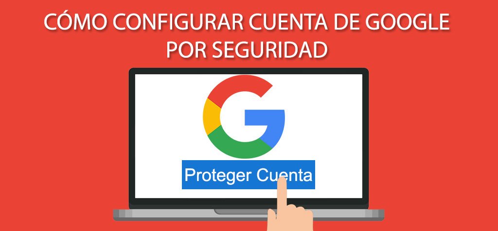 Cómo configurar cuenta de Google por seguridad