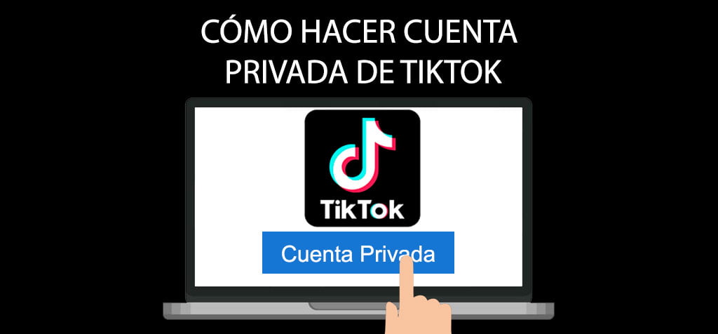 Cómo hacer cuenta privada de TikTok