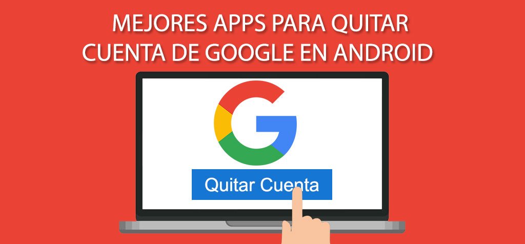 Mejores Apps para quitar cuenta de Google en Android