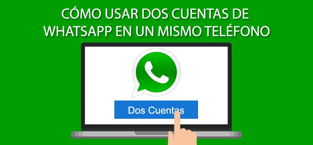 Cómo usar dos cuentas de Whatsapp en un mismo teléfono