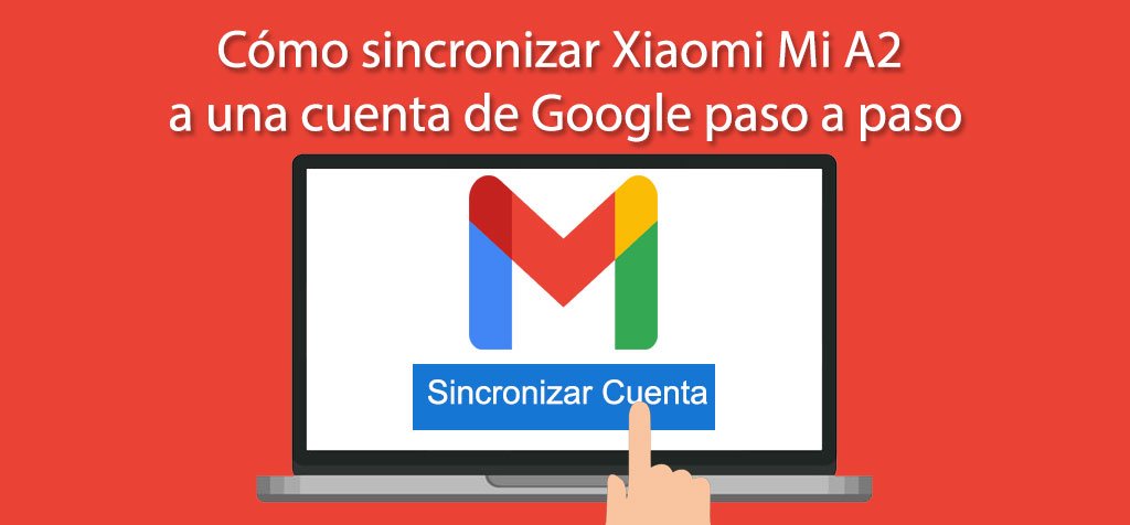Cómo sincronizar Xiaomi Mi A2 a una cuenta de Google paso a paso