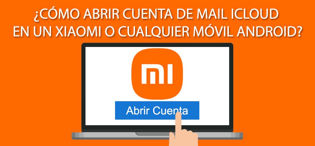 ¿Cómo abrir cuenta de mail iCloud en un Xiaomi o cualquier móvil Android?