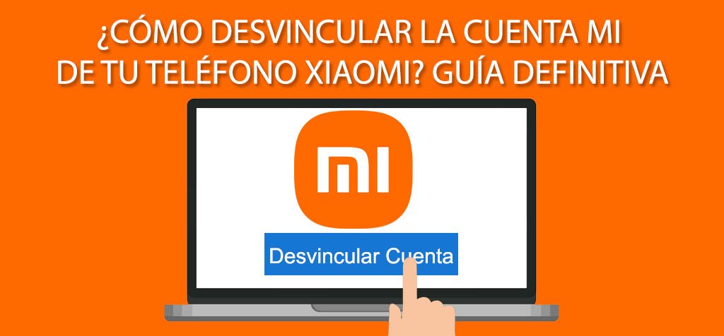 ¿Cómo desvincular la cuenta Mi de tu teléfono Xiaomi? Guía definitiva