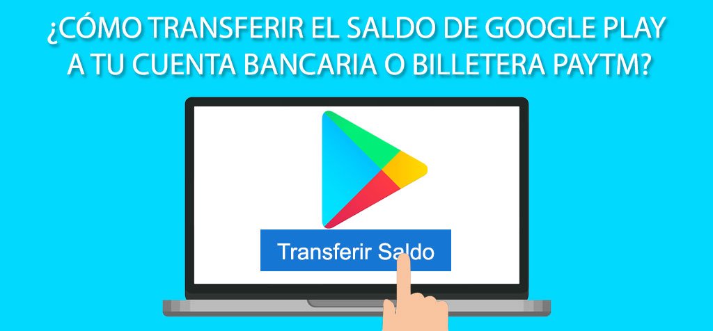 ¿Cómo transferir el saldo de Google Play a tu cuenta bancaria o billetera Paytm?