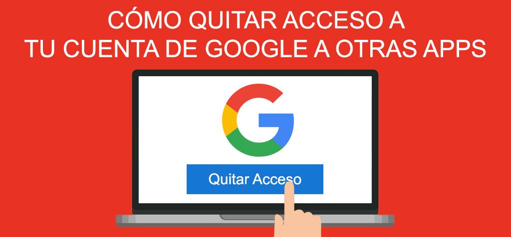 ¿Cómo quitar el acceso de tu cuenta de Google a las apps vinculadas? La guía definitiva