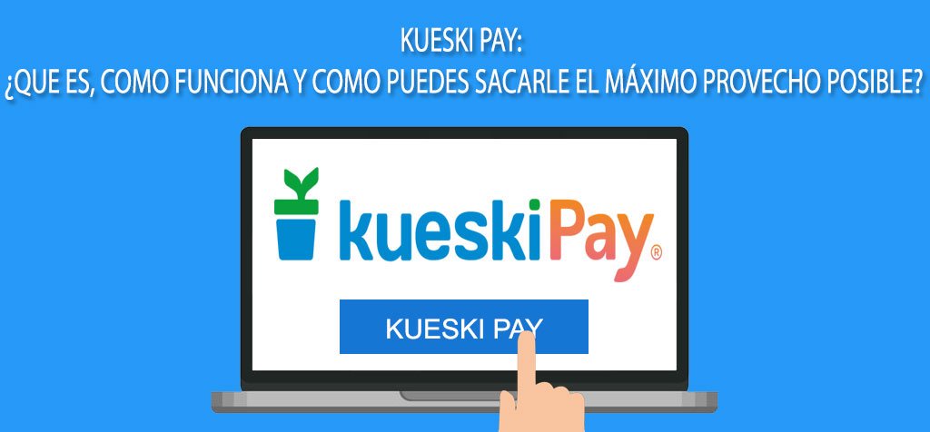 Kueski Pay: ¿Que es, como funciona y como puedes sacarle el máximo provecho posible?