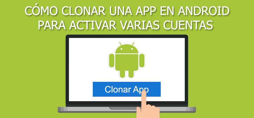 ¿Cómo clonar una aplicación en Android para activar varias cuentas en ella?