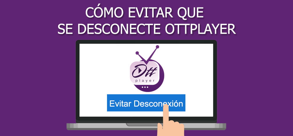 ¿Cómo evitar que se desconecte Ottplayer? Errores