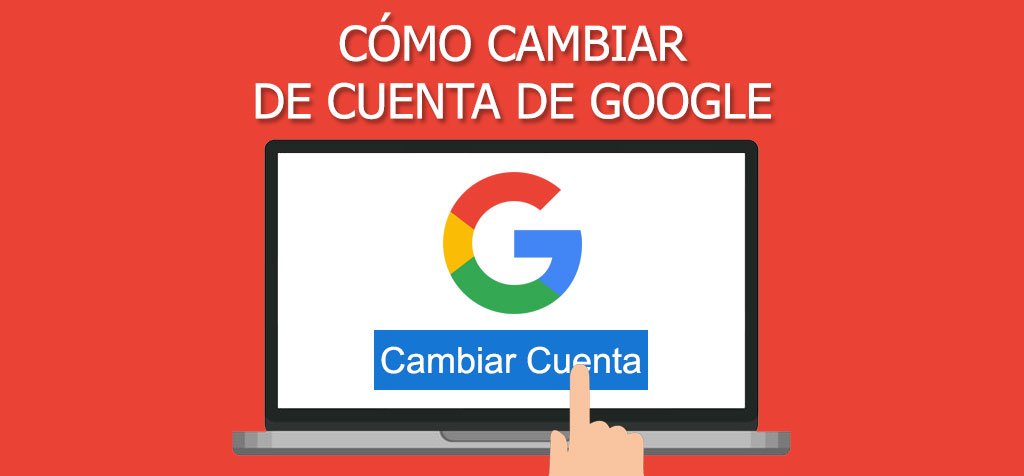 ¿Cómo cambiar de cuenta de Google?