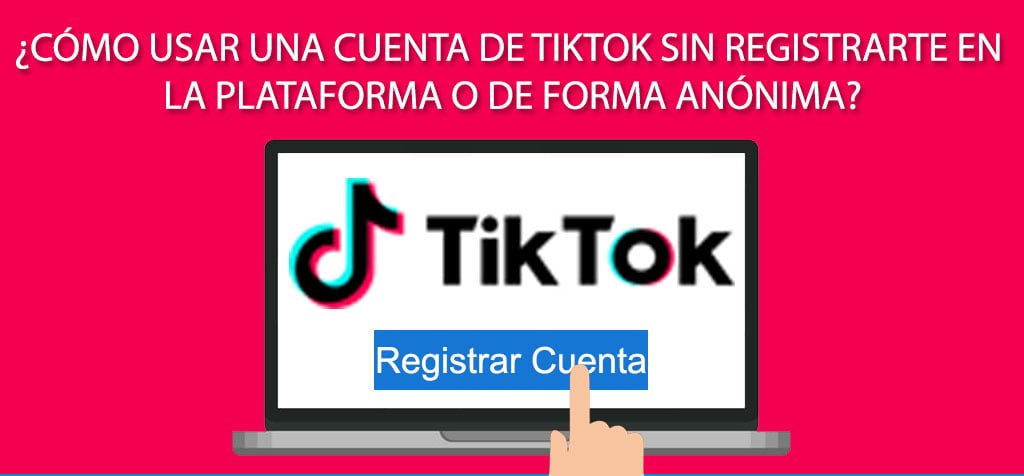 ¿Cómo usar una cuenta de TikTok sin registrarte en la plataforma o de forma anónima?
