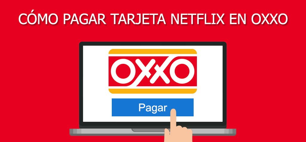 ¿Cómo pagar Tarjeta Netflix en OXXO?