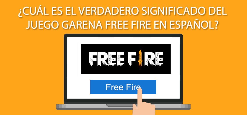 ¿Cuál es el verdadero significado del juego Garena Free Fire en español?