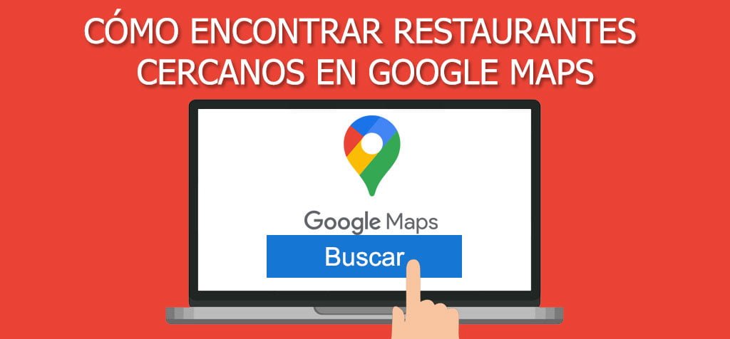 ¿Cómo ubicar restaurantes cercanos a tu ubicación con Google Maps?