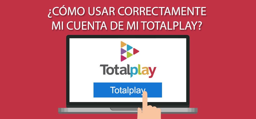 ¿Cómo usar correctamente mi cuenta de Mi Totalplay?