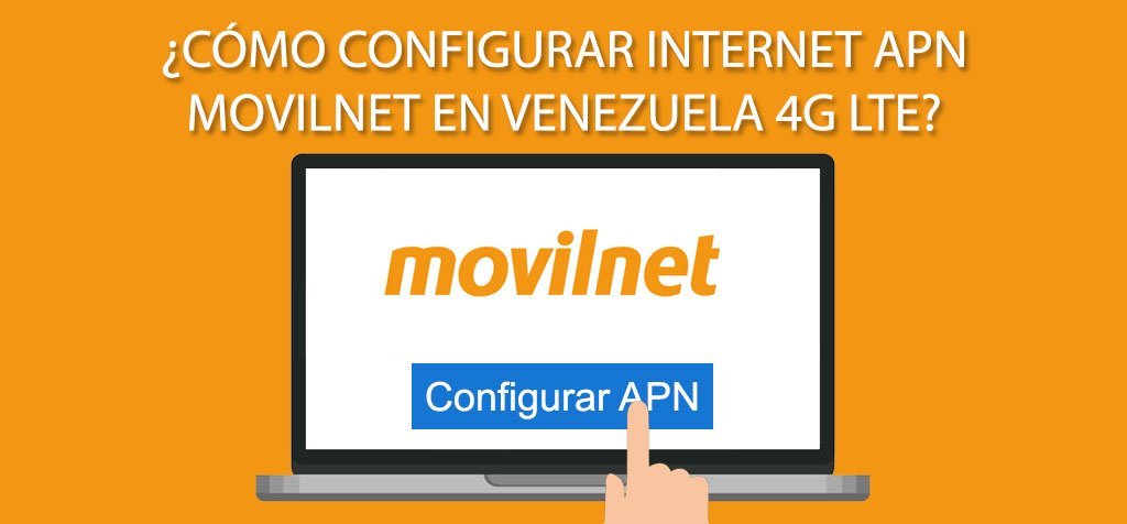 ¿Cómo configurar Internet APN Movilnet en Venezuela 4G LTE?