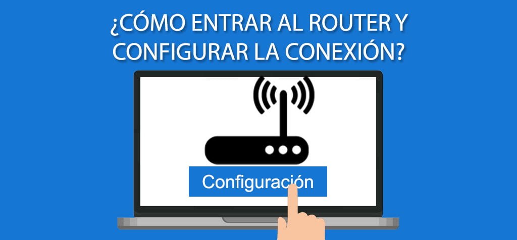 ¿Cómo entrar al router y configurar la conexión?
