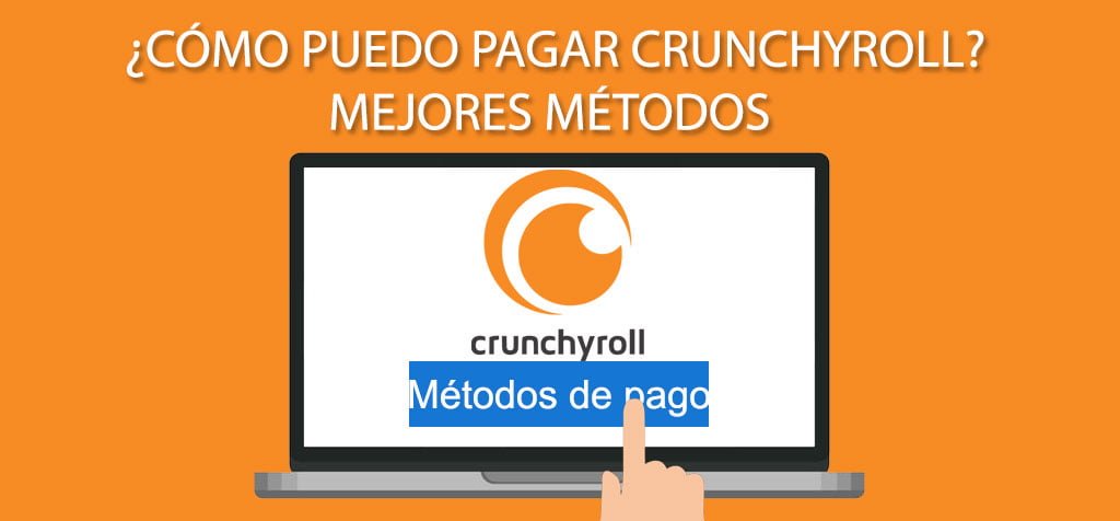 ¿Cómo puedo pagar Crunchyroll? Mejores métodos