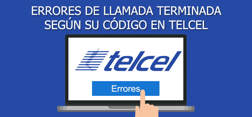 Errores de llamada terminada según su código en Telcel y su solución
