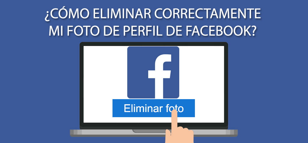 ¿Cómo eliminar correctamente mi foto de perfil de Facebook?