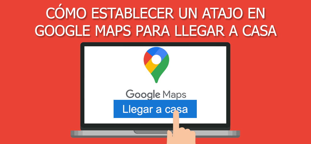 ¿Cómo establecer un atajo en Google Maps para llegar a tu casa?