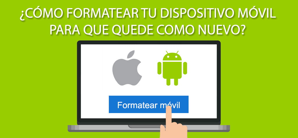 ¿Cómo formatear tu dispositivo móvil para que quede como nuevo?