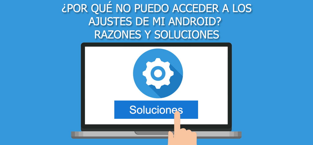 ¿Por qué no puedo acceder a los ajustes de mi móvil Android y cómo solucionarlo?