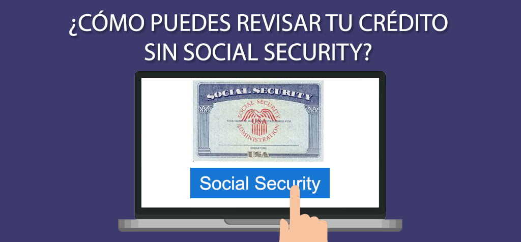 ¿Cómo puedes revisar tu crédito sin Social Security?